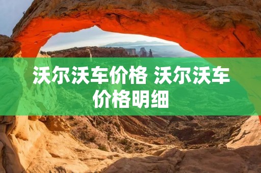 沃尔沃车价格 沃尔沃车价格明细 沃尔沃车价格 沃尔沃车价格明细