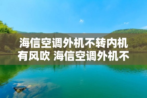 海信空调外机不转内机有风吹 海信空调外机不转内机有风吹的声音