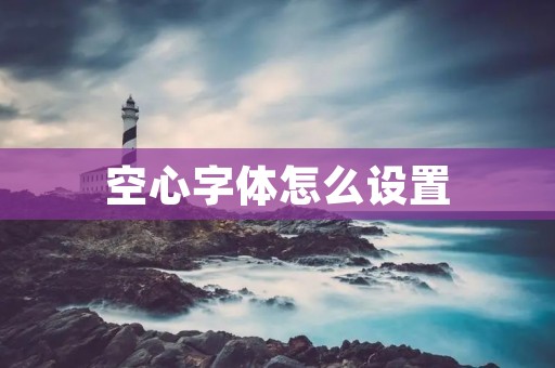 空心字体怎么设置：让文字更加引人注目