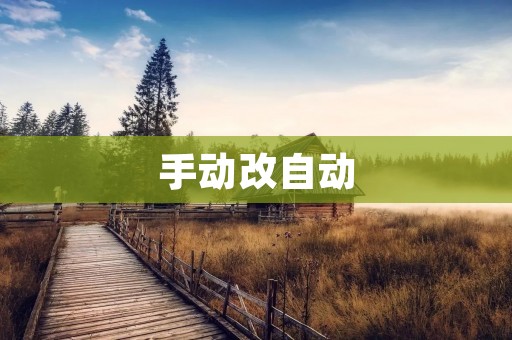 手动改自动:探索科技进步的无限可能 手动改自动:探索科技进步的无限可能