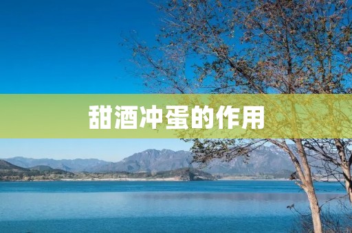 甜酒冲蛋的作用:加强身体免疫力,促进新陈代谢