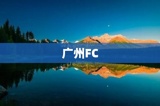 广州FC：冲击亚冠的新希望