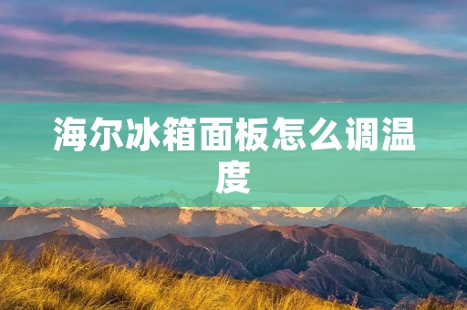 海尔冰箱面板怎么调温度 海尔冰箱面板怎么调温度