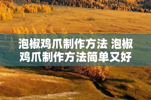 泡椒鸡爪制作方法 泡椒鸡爪制作方法简单又好吃