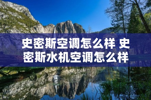 史密斯空调怎么样 史密斯水机空调怎么样 史密斯空调怎么样 史密斯水机空调怎么样