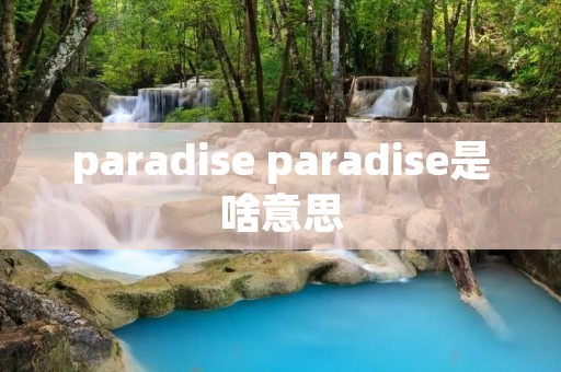 paradise paradise是啥意思 paradise paradise是啥意思