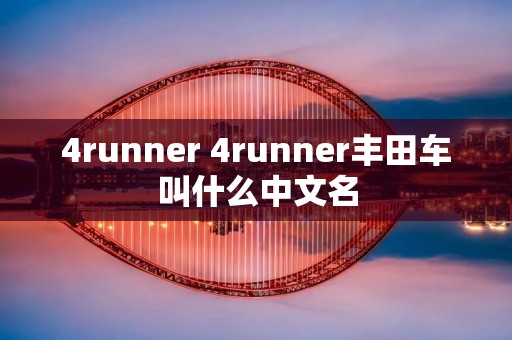 4runner 4runner丰田车叫什么中文名