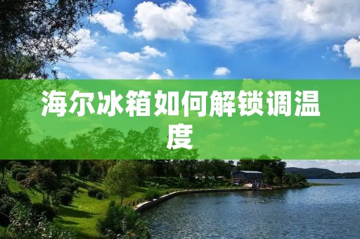 海尔冰箱如何解锁调温度