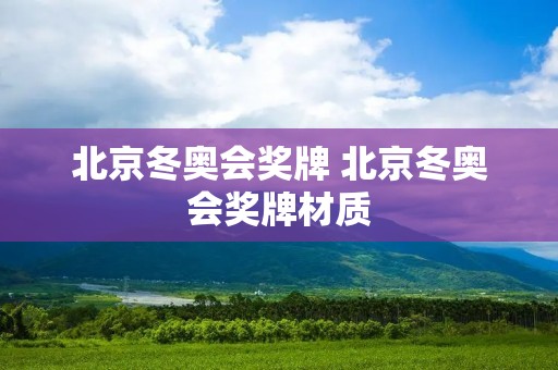 北京冬奥会奖牌 北京冬奥会奖牌材质 北京冬奥会奖牌 北京冬奥会奖牌材质