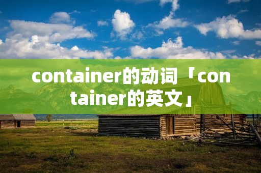 container的动词「container的英文」