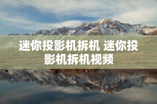 迷你投影机拆机 迷你投影机拆机视频