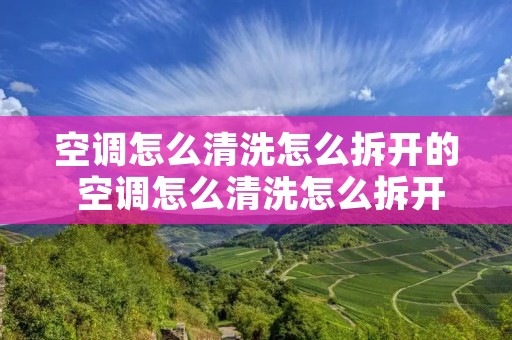 空调怎么清洗怎么拆开的 空调怎么清洗怎么拆开的图片 空调怎么清洗怎么拆开的 空调怎么清洗怎么拆开的图片