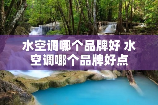 水空调哪个品牌好 水空调哪个品牌好点