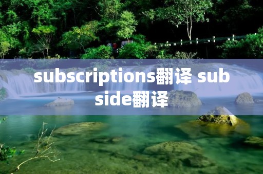 subscriptions翻译 subside翻译