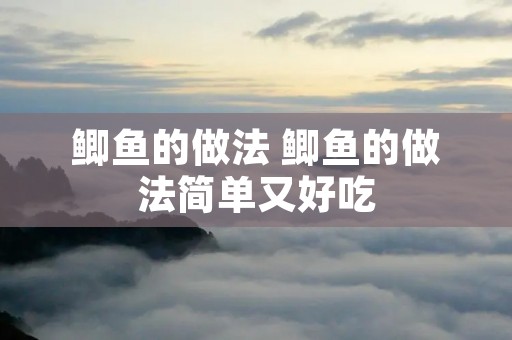 鲫鱼的做法 鲫鱼的做法简单又好吃