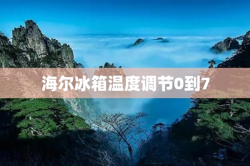 海尔冰箱温度调节0到7 海尔冰箱温度调节0到7