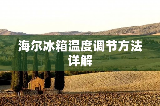 海尔冰箱温度调节方法详解