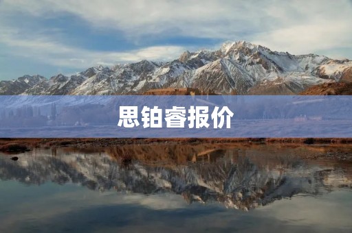 思铂睿报价:为你的旅行提供高品质的选择 思铂睿报价:为你的旅行提供高品质的选择