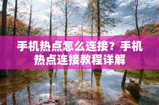 手机热点怎么连接?手机热点连接教程详解