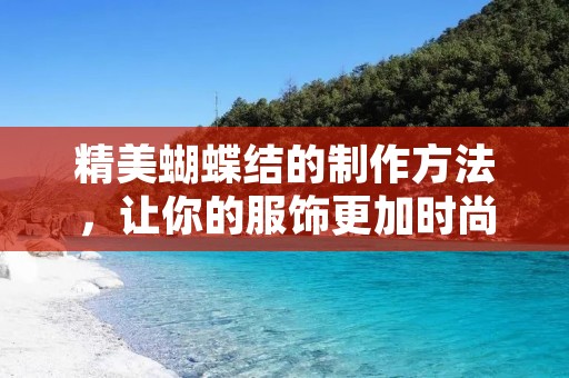 精美蝴蝶结的制作方法，让你的服饰更加时尚
