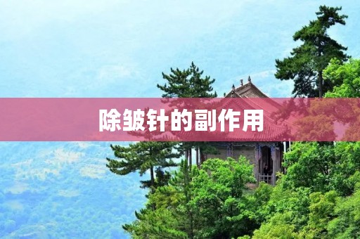 除皱针的副作用:了解除皱针治疗的风险与注意事项