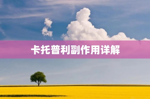 卡托普利副作用详解：了解药物的安全性与风险