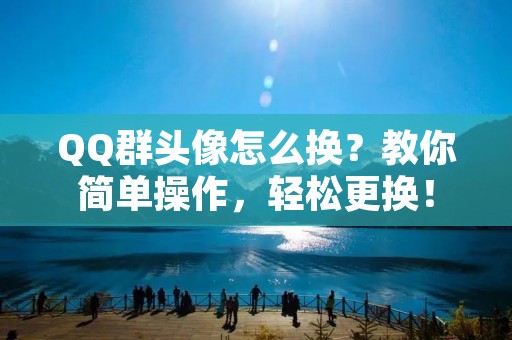 QQ群头像怎么换?教你简单操作,轻松更换!