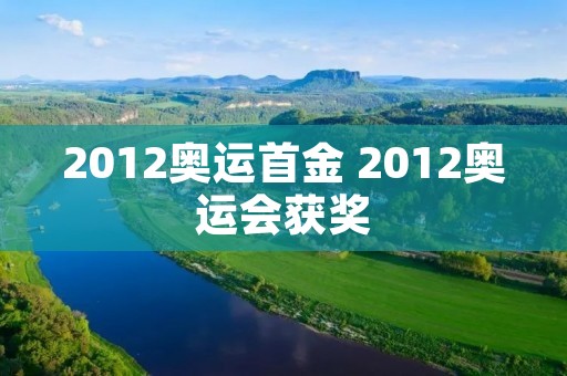 2012奥运首金 2012奥运会获奖