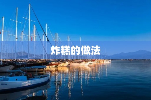 炸糕的做法:美味香甜的家常糕点制作秘籍 炸糕的做法:美味香甜的家常糕点制作秘籍