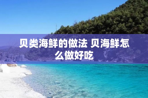 贝类海鲜的做法 贝海鲜怎么做好吃
