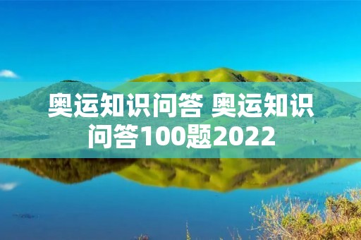 奥运知识问答 奥运知识问答100题2022