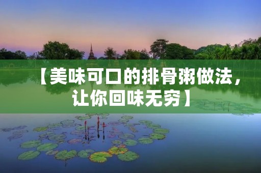 【美味可口的排骨粥做法，让你回味无穷】