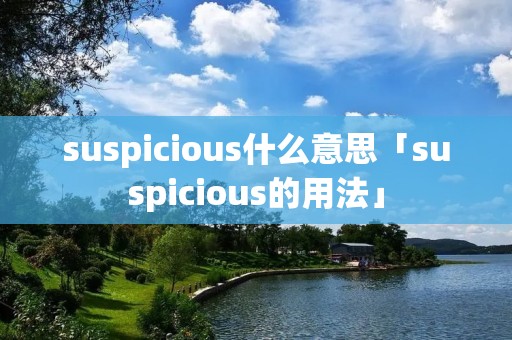 suspicious什么意思「suspicious的用法」