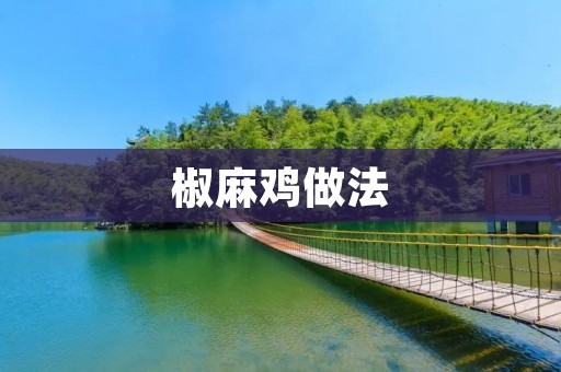 椒麻鸡做法：麻辣中的经典美味