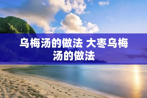 乌梅汤的做法 大枣乌梅汤的做法