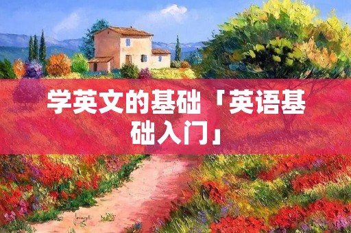 学英文的基础「英语基础入门」