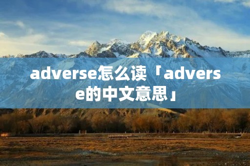 adverse怎么读「adverse的中文意思」