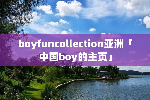 boyfuncollection亚洲「中国boy的主页」