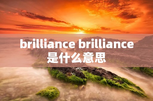 brilliance brilliance是什么意思