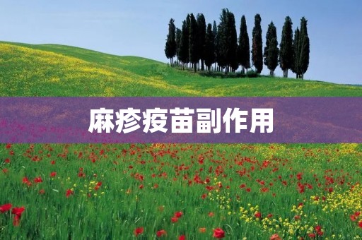 麻疹疫苗副作用：了解事实，科学保护健康