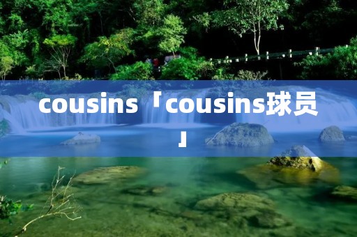 cousins「cousins球员」