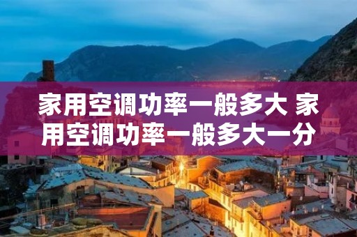 家用空调功率一般多大 家用空调功率一般多大一分钟上升多少度
