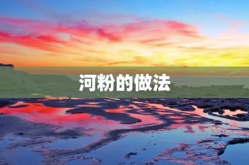 河粉的做法：传统美味，家常制作