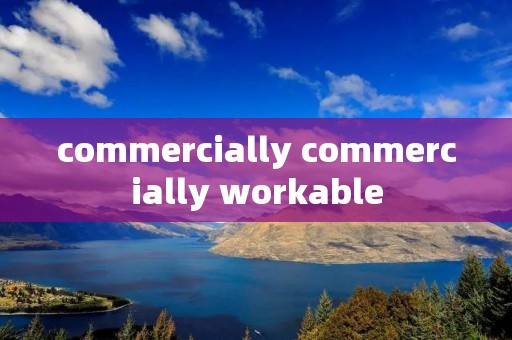 commercially commercially workable commercially commercially workable