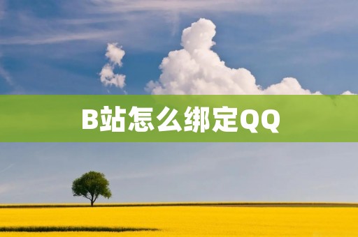 B站怎么绑定QQ：一步步教你如何绑定B站与QQ账号