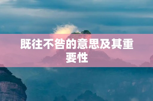 既往不咎的意思及其重要性