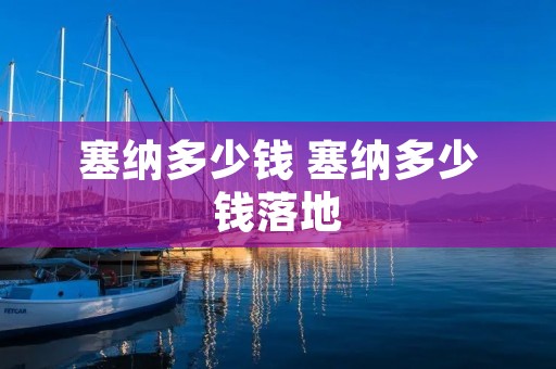 塞纳多少钱 塞纳多少钱落地