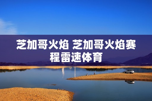 芝加哥火焰 芝加哥火焰赛程雷速体育
