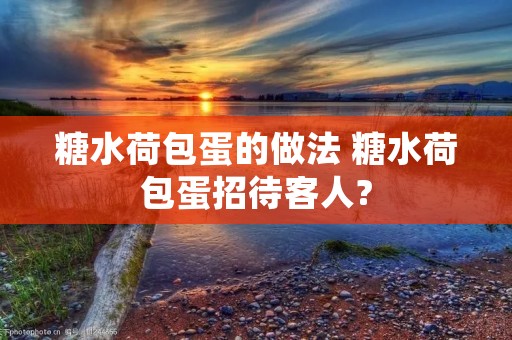 糖水荷包蛋的做法 糖水荷包蛋招待客人?