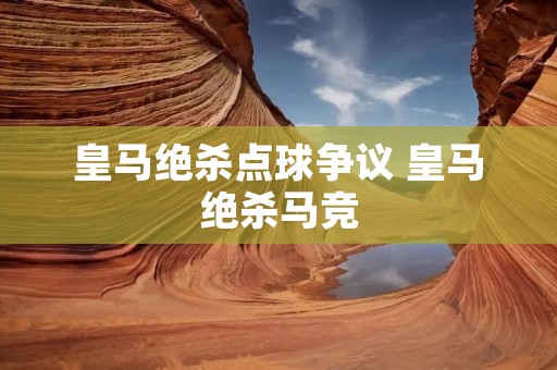 皇马绝杀点球争议 皇马绝杀马竞